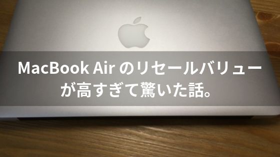 MacBook Air のリセールバリューが高すぎて驚いた話。